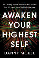 Awaken Your Highest Self : The Limiting Beliefs That Keep You Stuck-And the Heart Work That Sets You Free-9781401998646