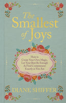 The Smallest of Joys : How to Create Your Own Magic, Let Your Best Be Enough & Find Contentment Exactly as You Are-9781401999483