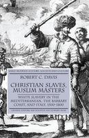 Christian Slaves, Muslim Masters : White Slavery in the Mediterranean, The Barbary Coast, and Italy, 1500-1800-9781403945518