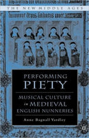 Performing Piety : Musical Culture in Medieval English Nunneries-9781403962997