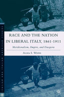 Race and the Nation in Liberal Italy, 1861-1911 : Meridionalism, Empire, and Diaspora-9781403974211