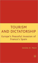 Tourism and Dictatorship : Europe's Peaceful Invasion of Franco's Spain-9781403975027