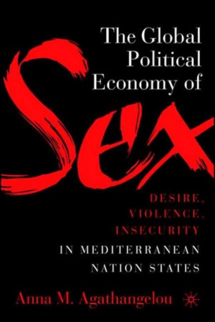 The Global Political Economy of Sex: Desire, Violence, and Insecurity in Mediterranean Nation States-9781403975867