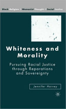 Whiteness and Morality : Pursuing Racial Justice Through Reparations and Sovereignty-9781403977397