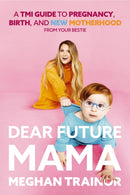 Dear Future Mama : A TMI Guide to Pregnancy, Birth, and Motherhood from Your Bestie-9781404117594