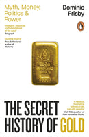 The Secret History of Gold : Myth, Money, Politics and Power-9781405972345