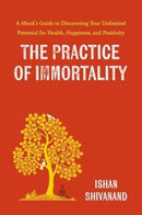 The Practice of Immortality : A Monk's Guide to Discovering Your Unlimited Potential for Health, Happiness, and Positivity-9781405981828