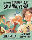 Seriously, Cinderella Is SO Annoying! : The Story of Cinderella as Told by the Wicked Stepmother-9781406243116