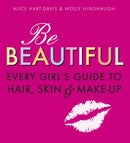 Be Beautiful: Every Girl''s Guide to Hair, Skin and Make-up
