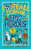 Football School Epic Heroes : From the bestselling series, a must-have collection of stories about the greatest players and moments in football history, for fans age 7+-9781406386653