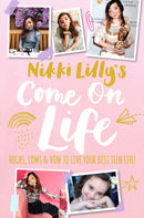 Nikki Lilly''s Come on Life: Highs, Lows and How to Live Your Best Teen Life