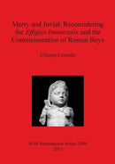Merry and Jovial: Reconsidering the Effigies Immortalis and the Commemoration of Roman Boys-9781407311036