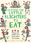 Getting the Little Blighters to Eat : Change your children from fussy eaters into foodies-9781408190746