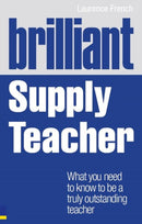 Brilliant Supply Teacher : What you need to know to be a truly outstanding teacher-9781408284810