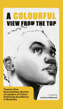 A Colourful View From the Top : Twenty-One Extraordinary Stories of Leaders of Colour Achieving Excellence in Business-9781408715796