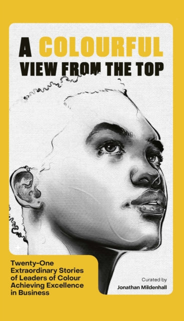 A Colourful View From the Top : Twenty-One Extraordinary Stories of Leaders of Colour Achieving Excellence in Business-9781408715796