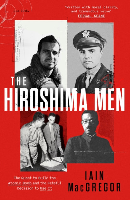 The Hiroshima Men : The Quest to Build the Atomic Bomb, and the Fateful Decision to Use It-9781408719510