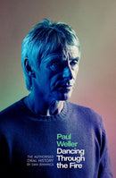 Paul Weller: Dancing Through the Fire : The Authorised Oral History: The Sunday Times Bestseller-9781408721636