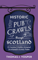 Historic Pub Crawls Through Scotland : 11 Guided Walks Around Scotland's Iconic Pubs and Landmarks-9781408722961