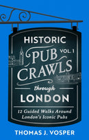Historic Pub Crawls Through London, Vol. 1 : 12 Guided Walks Around London's Iconic Pubs and Landmarks - the perfect gift!-9781408723012