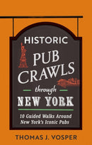 Historic Pub Crawls Through New York : 10 Guided Walks Around New York's Iconic Pubs and Landmarks-9781408723043