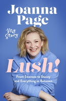 Lush! : My Story - From Swansea to Stacey and Everything in Between: The instant Sunday Times bestselling autobiography from star of Gavin and Stacey, Joanna Page-9781408724279