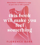 This Book Will Make You Feel Something : Self-Stimulation Meditations to Use on Your Own or with a Partner-9781408728406