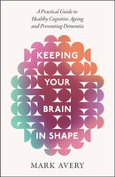Keeping Your Brain in Shape : A Practical Guide to Healthy Cognitive Ageing and Preventing Dementia-9781408783276