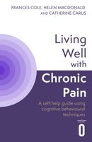 Living Well with Chronic Pain : A self-help guide using cognitive behavioural techniques-9781408783764