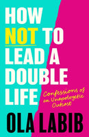 How Not to Lead a Double Life : Confessions of an Unapologetic Outcast-9781408783917