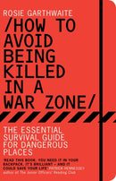 How to Avoid Being Killed in a War Zone : The Essential Survival Guide for Dangerous Places-9781408816820