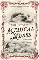 Medical Muses : Hysteria in Nineteenth-Century Paris-9781408822357