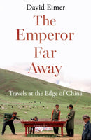 The Emperor Far Away : Travels at the Edge of China-9781408864289