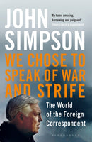We Chose to Speak of War and Strife : The World of the Foreign Correspondent-9781408872246