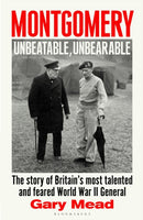Montgomery: Unbeatable, Unbearable : The story of Britain's most talented and feared WW2 general-9781408878583
