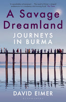A Savage Dreamland : Journeys in Burma-9781408883815