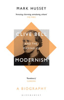 Clive Bell and the Making of Modernism : A Biography-9781408894415