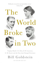 The World Broke in Two : Virginia Woolf, T. S. Eliot, D. H. Lawrence, E. M. Forster and the Year that Changed Literature-9781408894552