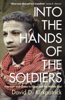 Into the Hands of the Soldiers : Freedom and Chaos in Egypt and the Middle East-9781408898499