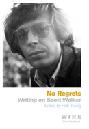 No Regrets : Writings on Scott Walker-9781409120186