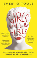 Girls Will Be Girls : Dressing Up, Playing Parts and Daring to Act Differently-9781409148746