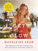 Get The Glow : Delicious and Easy Recipes That Will Nourish You from the Inside Out-9781409157441