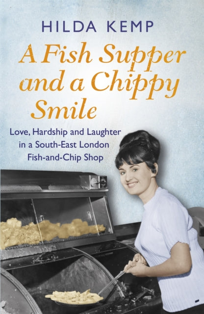 A Fish Supper and a Chippy Smile : Love, Hardship and Laughter in a South East London Fish-and-Chip Shop-9781409158424