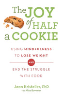 The Joy of Half A Cookie : Using Mindfulness to Lose Weight and End the Struggle With Food-9781409163886