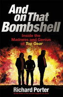 And On That Bombshell : Inside the Madness and Genius of TOP GEAR-9781409165071