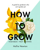 How to Grow : A guide for gardeners who can't garden yet-9781409169321