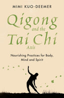Qigong and the Tai Chi Axis : Nourishing Practices for Body, Mind and Spirit-9781409183952