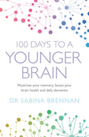 100 Days to a Younger Brain : Maximise your memory, boost your brain health and defy dementia-9781409184973