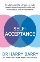 Self-Acceptance : How to banish the self-esteem myth, accept yourself unconditionally and revolutionise your mental health-9781409188551