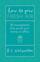 How To Grow Fresh Air : 50 Houseplants To Purify Your Home Or Office-9781409191667